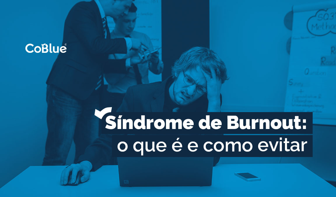 Síndrome De Burnout: O Que é E Como Evitar | Blog CoBlue